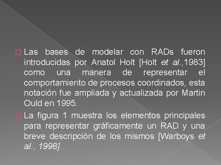 Las bases de modelar con RADs fueron introducidas por Anatol Holt [Holt et al.