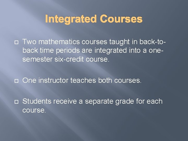 Integrated Courses Two mathematics courses taught in back-toback time periods are integrated into a