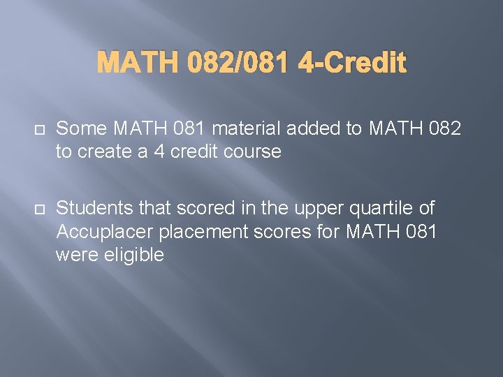 MATH 082/081 4 -Credit Some MATH 081 material added to MATH 082 to create