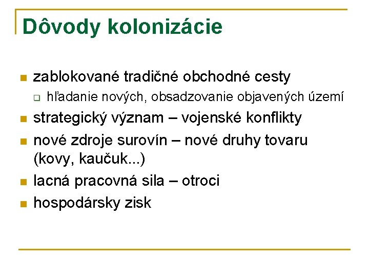 Dôvody kolonizácie n zablokované tradičné obchodné cesty q n n hľadanie nových, obsadzovanie objavených Dôvody kolonizácie n zablokované tradičné obchodné cesty q n n hľadanie nových, obsadzovanie objavených