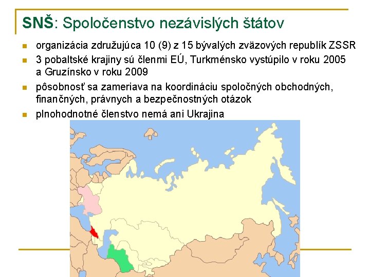 SNŠ: Spoločenstvo nezávislých štátov n n organizácia združujúca 10 (9) z 15 bývalých zväzových