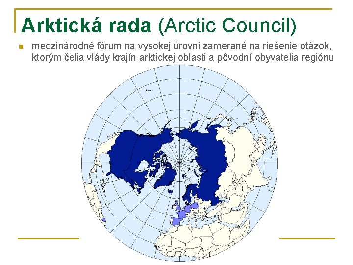 Arktická rada (Arctic Council) n medzinárodné fórum na vysokej úrovni zamerané na riešenie otázok,