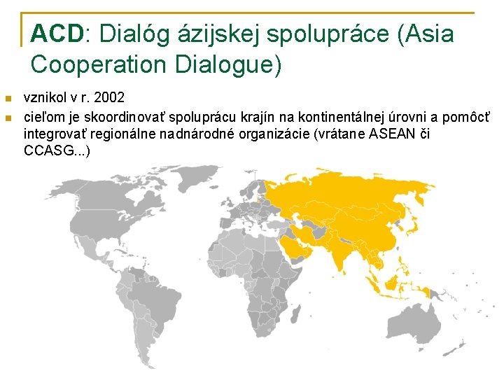 ACD: Dialóg ázijskej spolupráce (Asia Cooperation Dialogue) n n vznikol v r. 2002 cieľom