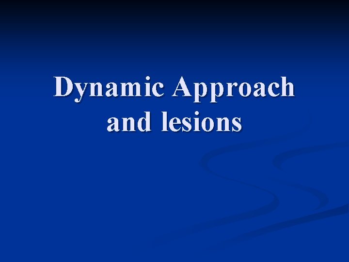 Dynamic Approach and lesions 