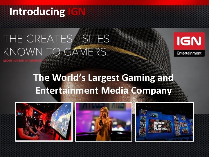 Introducing IGN The World’s Largest Gaming and Entertainment Media Company 