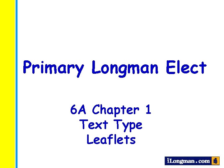 Primary Longman Elect 6 A Chapter 1 Text Type Leaflets 