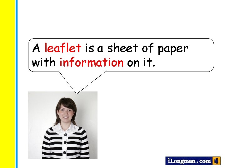 A leaflet is a sheet of paper with information on it. 