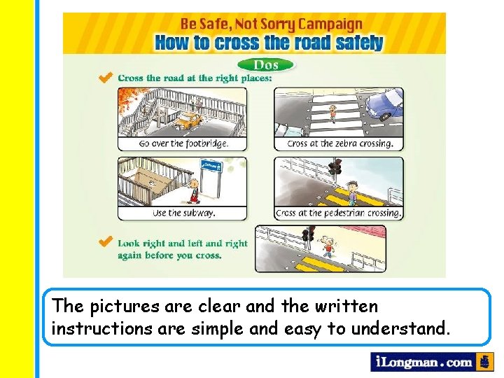 The pictures are clear and the written instructions are simple and easy to understand.