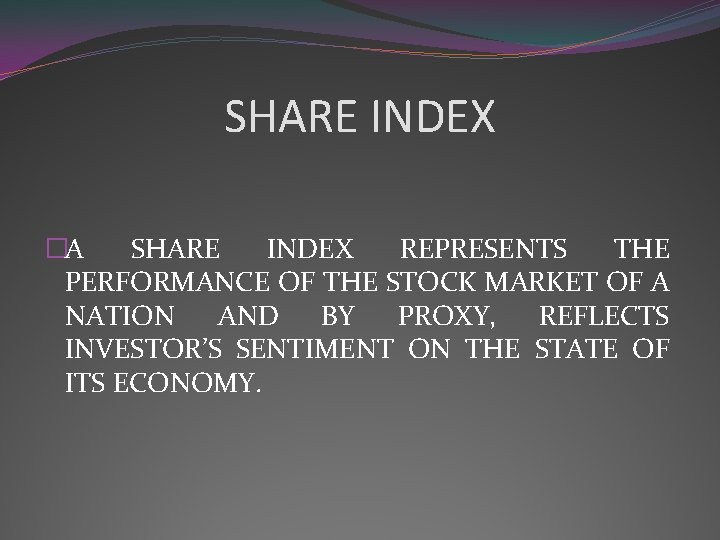 SHARE INDEX �A SHARE INDEX REPRESENTS THE PERFORMANCE OF THE STOCK MARKET OF A