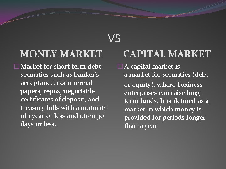 VS MONEY MARKET CAPITAL MARKET �Market for short term debt securities such as banker’s