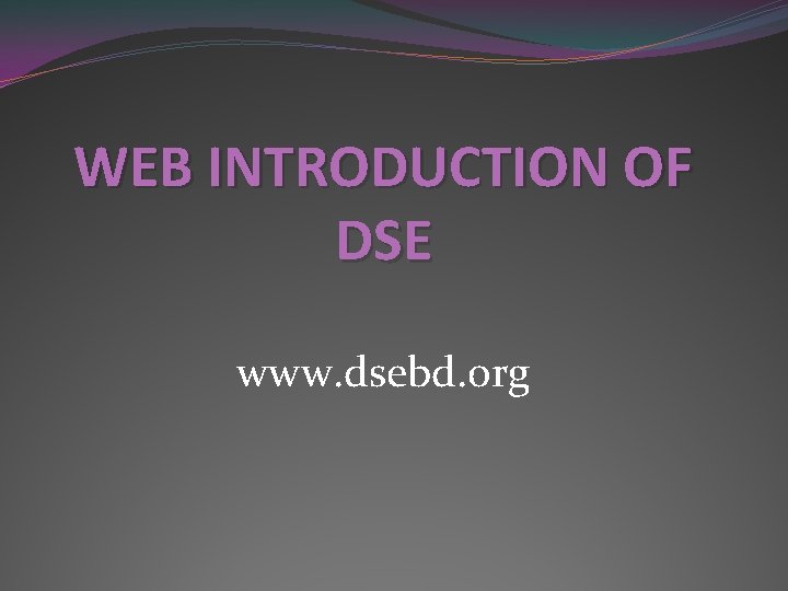 WEB INTRODUCTION OF DSE www. dsebd. org 