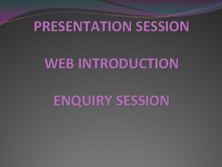 PRESENTATION SESSION WEB INTRODUCTION ENQUIRY SESSION 