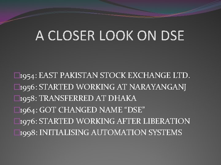 A CLOSER LOOK ON DSE � 1954: EAST PAKISTAN STOCK EXCHANGE LTD. � 1956: