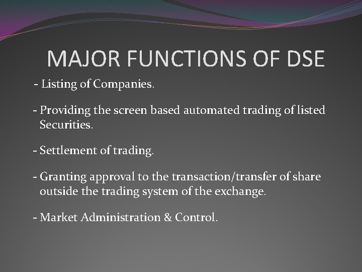 MAJOR FUNCTIONS OF DSE - Listing of Companies. - Providing the screen based automated