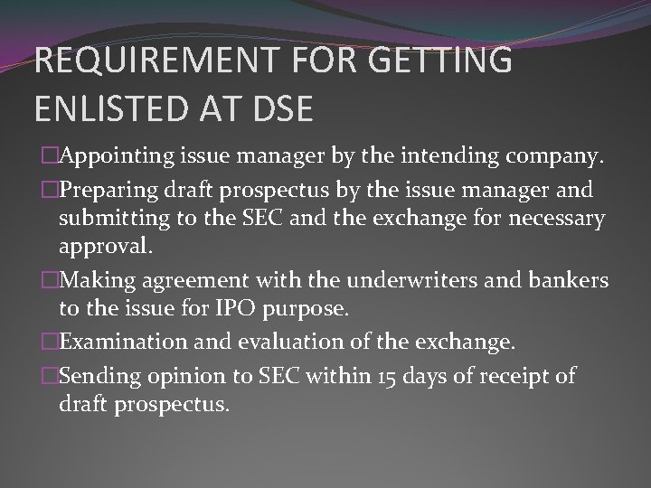 REQUIREMENT FOR GETTING ENLISTED AT DSE �Appointing issue manager by the intending company. �Preparing