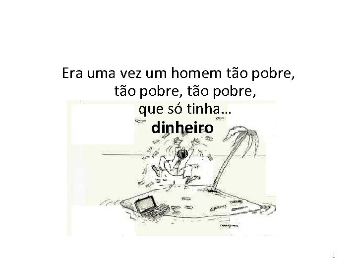 Era uma vez um homem tão pobre, que só tinha… dinheiro 1 