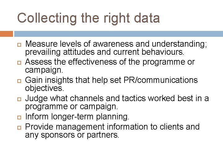 Collecting the right data Measure levels of awareness and understanding; prevailing attitudes and current