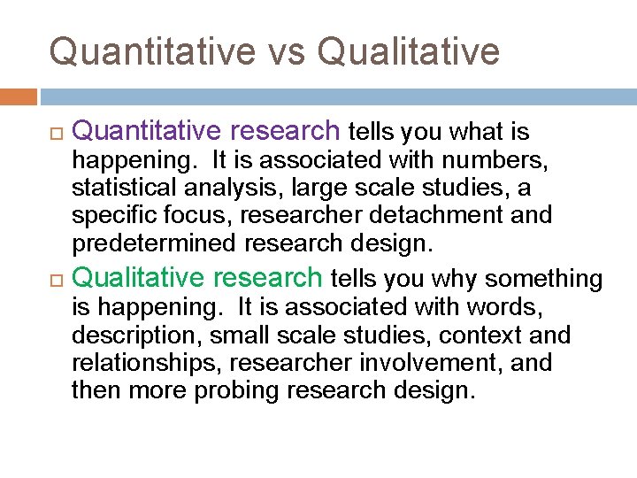 Quantitative vs Qualitative Quantitative research tells you what is happening. It is associated with