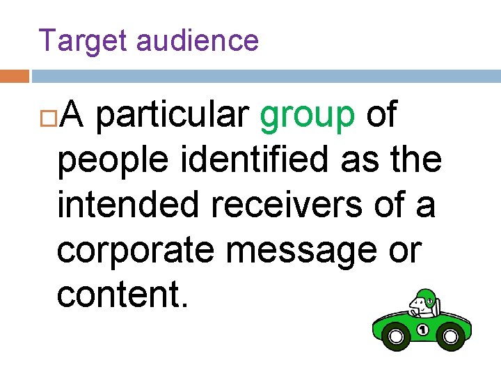 Target audience A particular group of people identified as the intended receivers of a