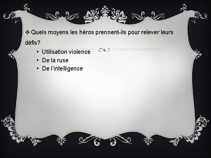 v Quels moyens les héros prennent-ils pour relever leurs défis? • Utilisation violence •