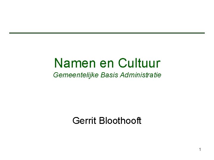 Namen en Cultuur Gemeentelijke Basis Administratie Gerrit Bloothooft 1 