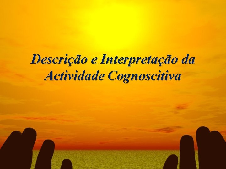 Descrição e Interpretação da Actividade Cognoscitiva 