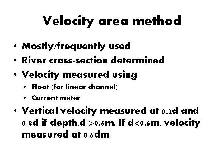 Velocity area method • Mostly/frequently used • River cross-section determined • Velocity measured using
