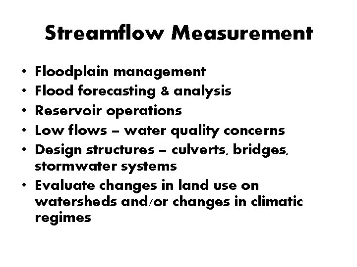 Streamflow Measurement • • • Floodplain management Flood forecasting & analysis Reservoir operations Low