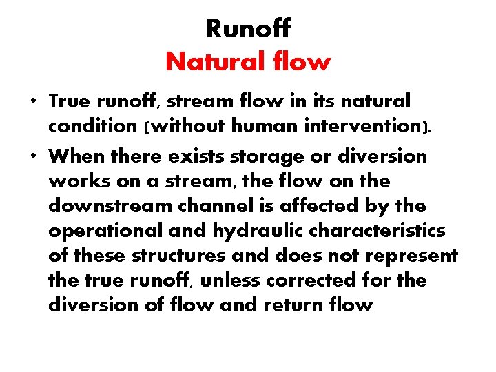 Runoff Natural flow • True runoff, stream flow in its natural condition (without human