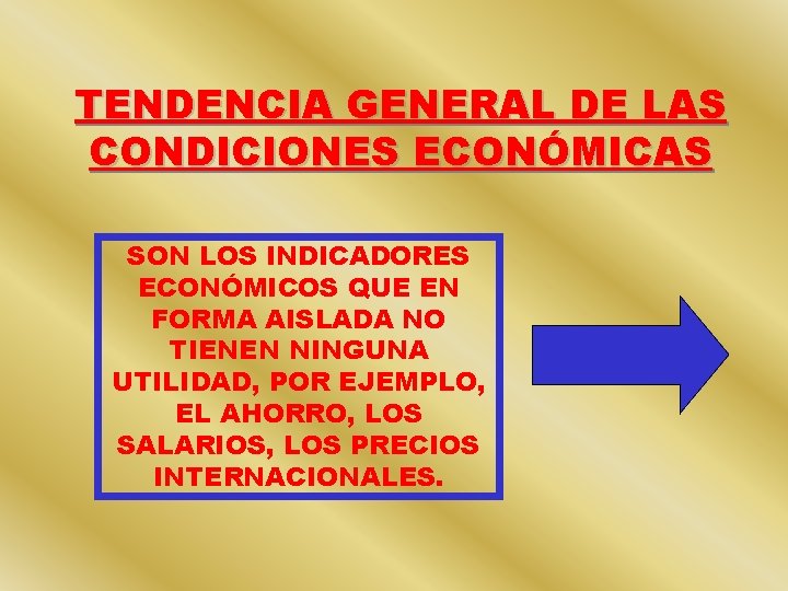 TENDENCIA GENERAL DE LAS CONDICIONES ECONÓMICAS SON LOS INDICADORES ECONÓMICOS QUE EN FORMA AISLADA TENDENCIA GENERAL DE LAS CONDICIONES ECONÓMICAS SON LOS INDICADORES ECONÓMICOS QUE EN FORMA AISLADA