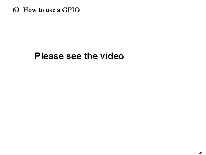 6）How to use a GPIO Please see the video 41 
