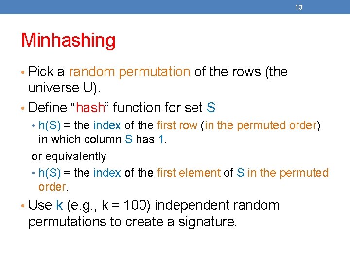 13 Minhashing • Pick a random permutation of the rows (the universe U). •