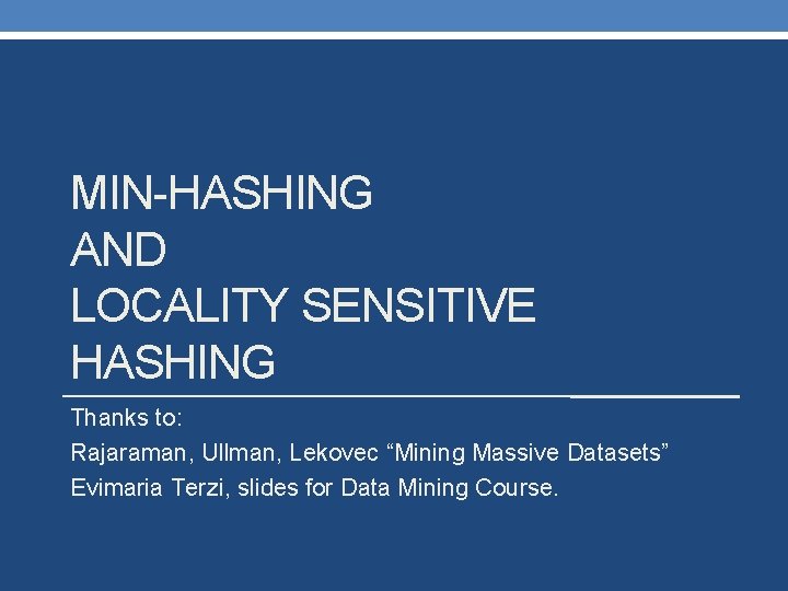 MIN-HASHING AND LOCALITY SENSITIVE HASHING Thanks to: Rajaraman, Ullman, Lekovec “Mining Massive Datasets” Evimaria