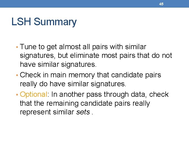 45 LSH Summary • Tune to get almost all pairs with similar signatures, but
