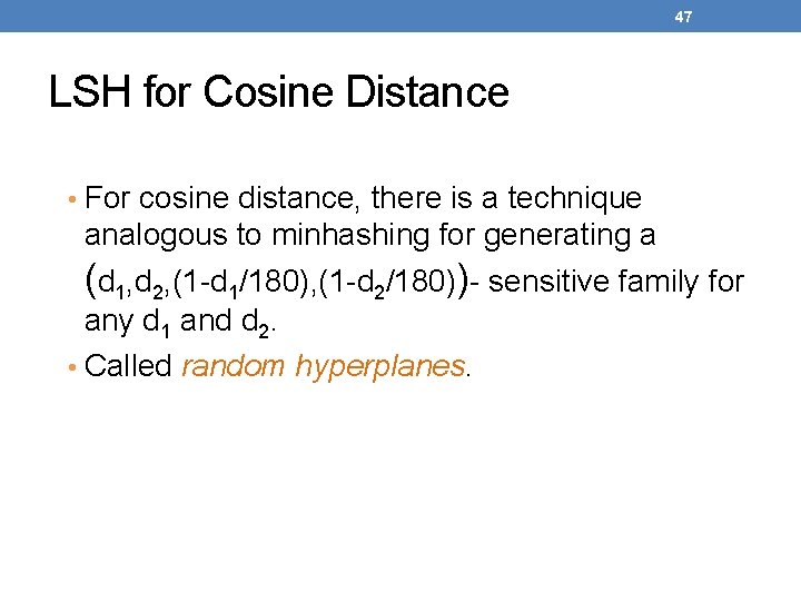 47 LSH for Cosine Distance • For cosine distance, there is a technique analogous