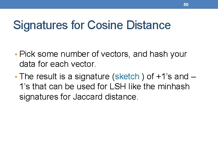50 Signatures for Cosine Distance • Pick some number of vectors, and hash your