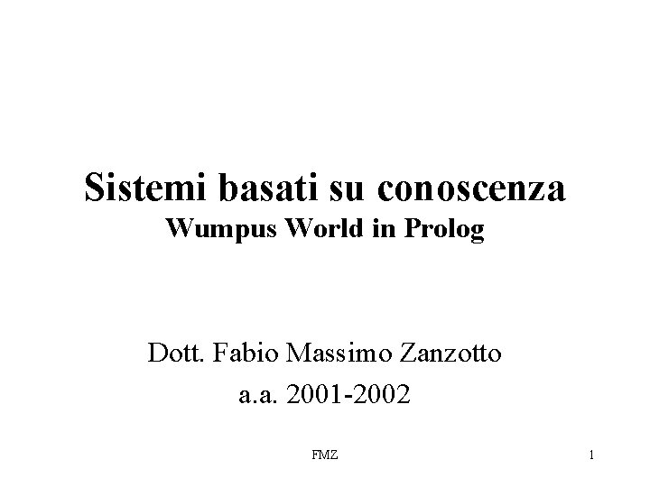 Sistemi basati su conoscenza Wumpus World in Prolog Dott. Fabio Massimo Zanzotto a. a.