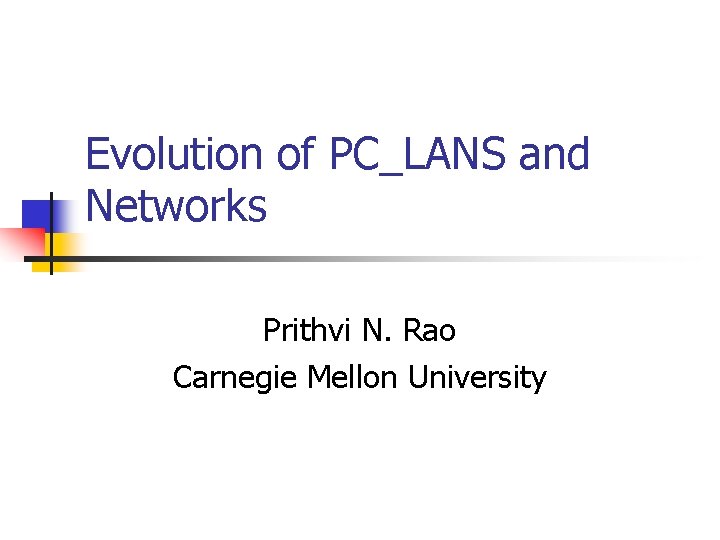 Evolution of PC_LANS and Networks Prithvi N. Rao Carnegie Mellon University 