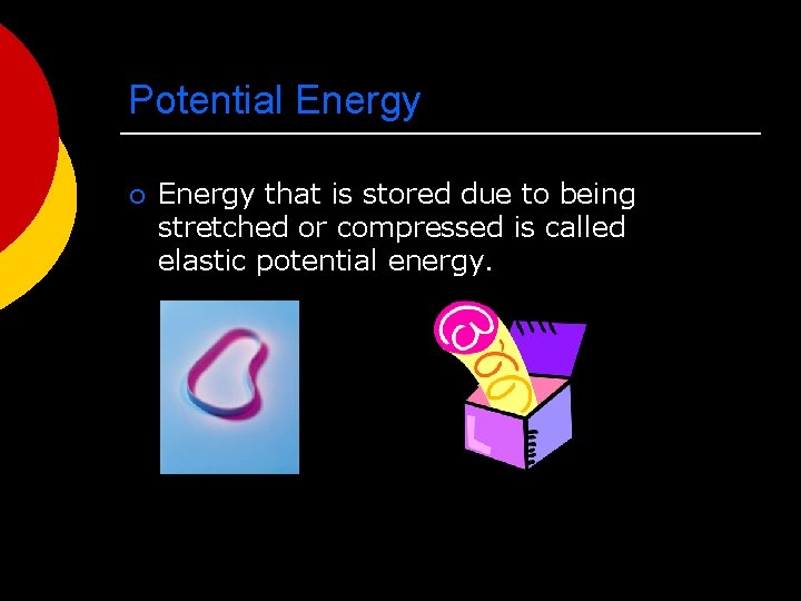 Potential Energy ¡ Energy that is stored due to being stretched or compressed is