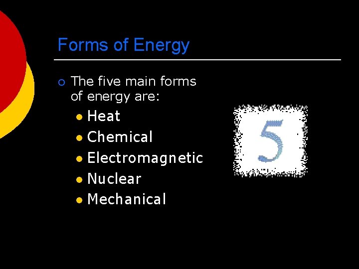 Forms of Energy ¡ The five main forms of energy are: Heat l Chemical