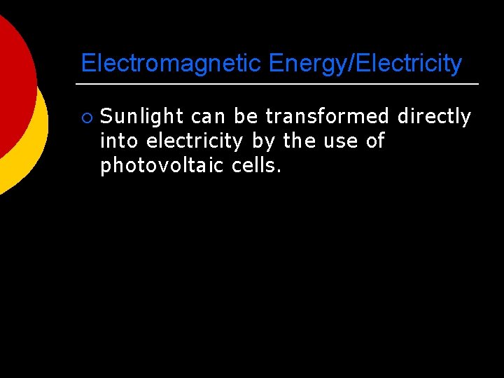 Electromagnetic Energy/Electricity ¡ Sunlight can be transformed directly into electricity by the use of