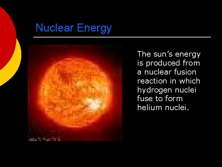 Nuclear Energy The sun’s energy is produced from a nuclear fusion reaction in which