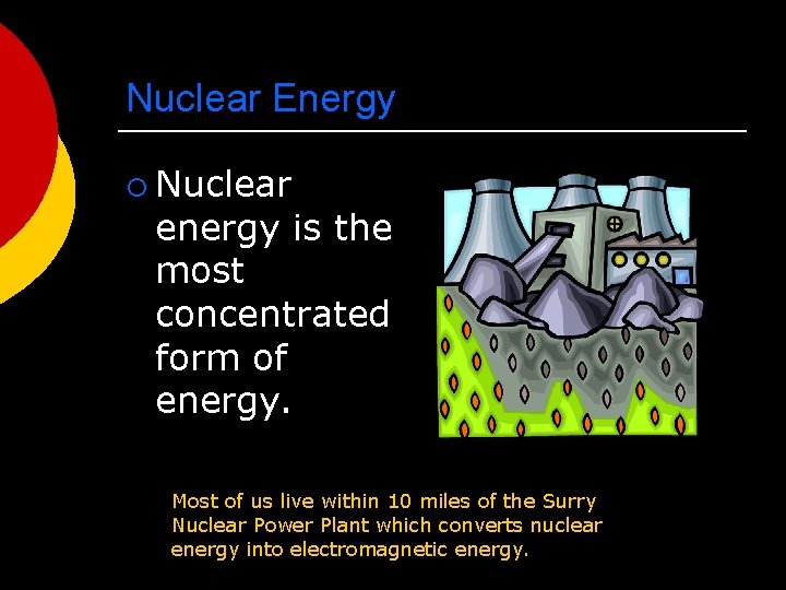 Nuclear Energy ¡ Nuclear energy is the most concentrated form of energy. Most of