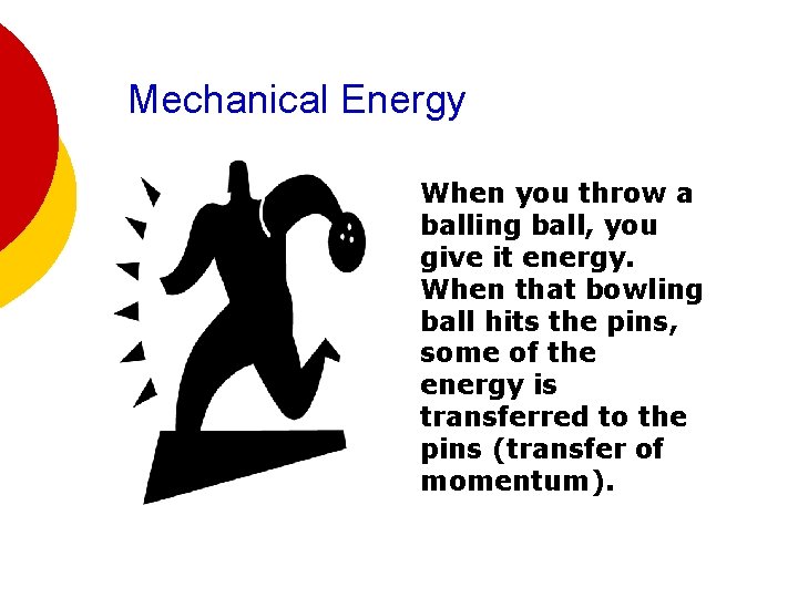 Mechanical Energy When you throw a balling ball, you give it energy. When that