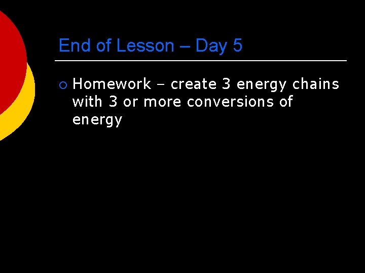 End of Lesson – Day 5 ¡ Homework – create 3 energy chains with