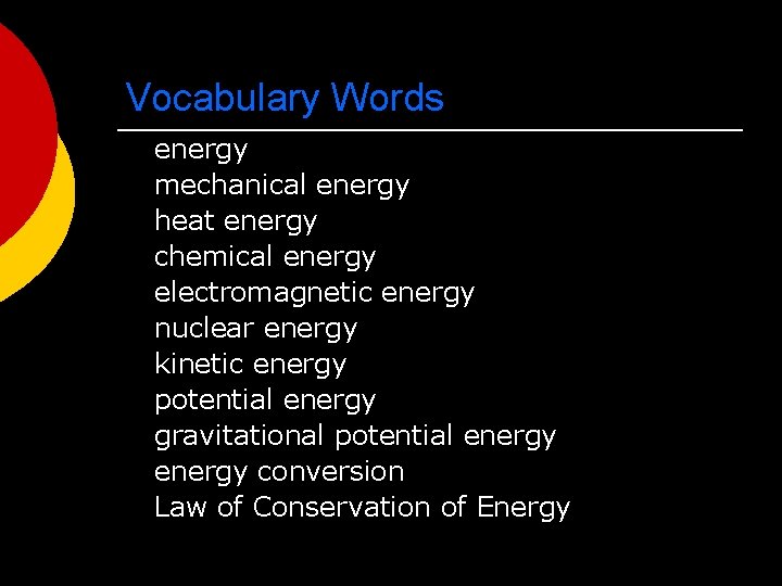Vocabulary Words energy mechanical energy heat energy chemical energy electromagnetic energy nuclear energy kinetic