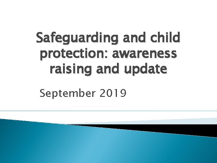 Safeguarding and child protection: awareness raising and update September 2019 