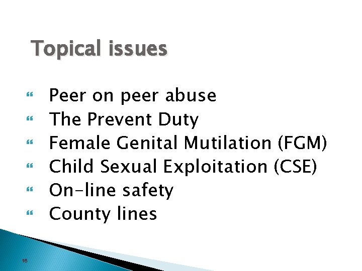 Topical issues 16 Peer on peer abuse The Prevent Duty Female Genital Mutilation (FGM)