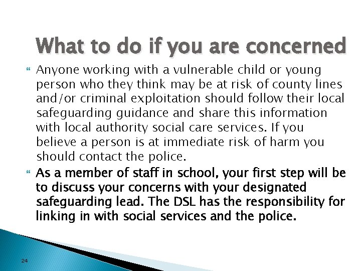 What to do if you are concerned 24 Anyone working with a vulnerable child