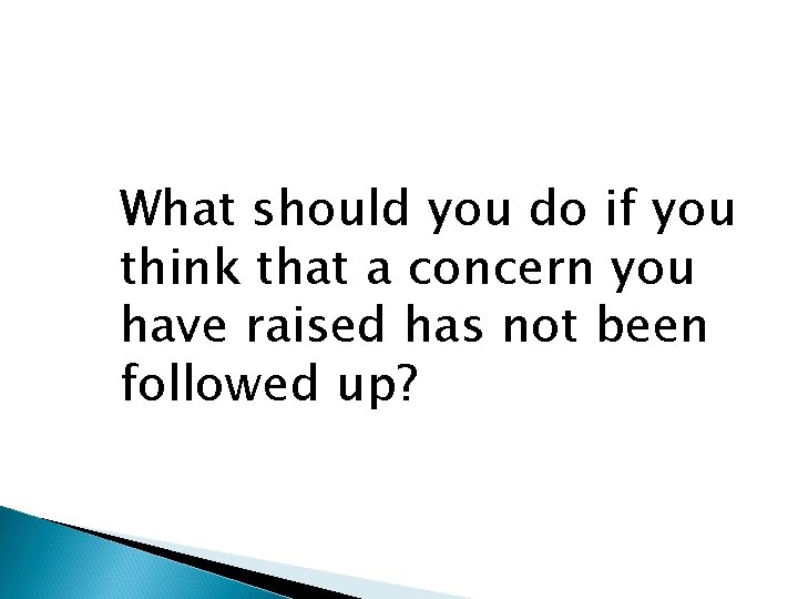 What should you do if you think that a concern you have raised has